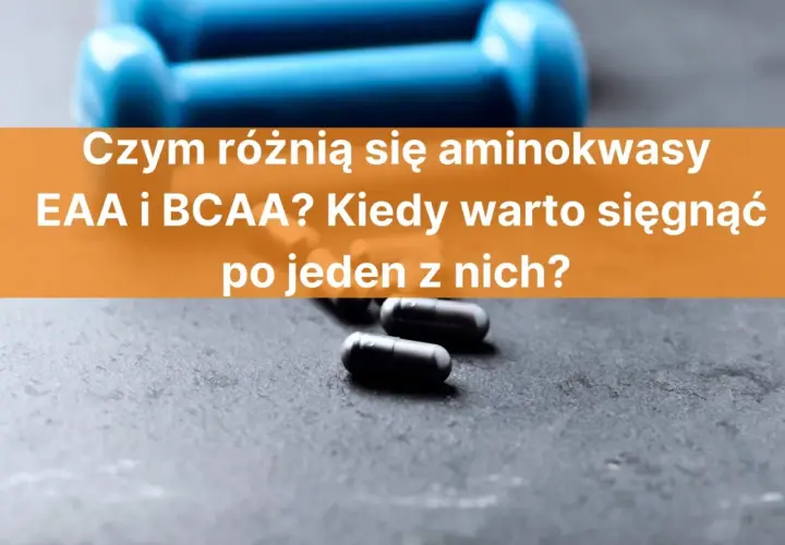 Różnice między EAA a BCAA. Dwa rodzaje aminokwasów, które pomagają w regeneracji mięśni.