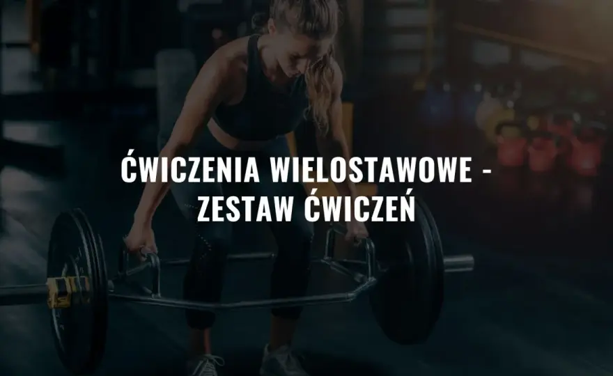 Ćwiczenia wielostawowe - Szybka droga do siły i sprawności?
